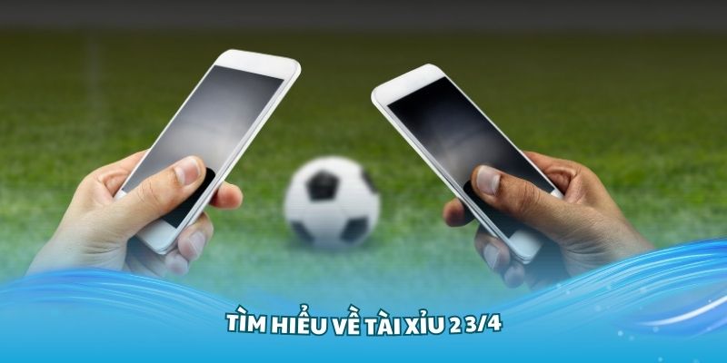 Tìm hiểu về tài xỉu 2 3/4 là sao